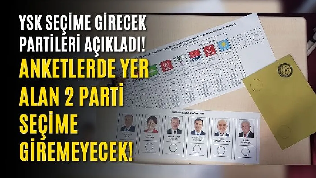 YSK seçime girecek partileri açıkladı! Anketlerde yer alan 2 parti seçime giremeyecek