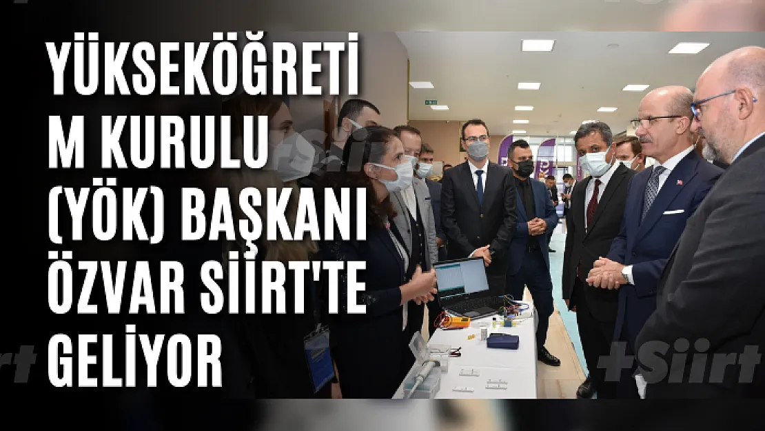 Yükseköğretim Kurulu (YÖK) Başkanı Özvar Siirt'te Geliyor