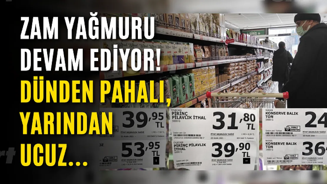 Zam yağmuru devam ediyor! Dünden pahalı, yarından ucuz…