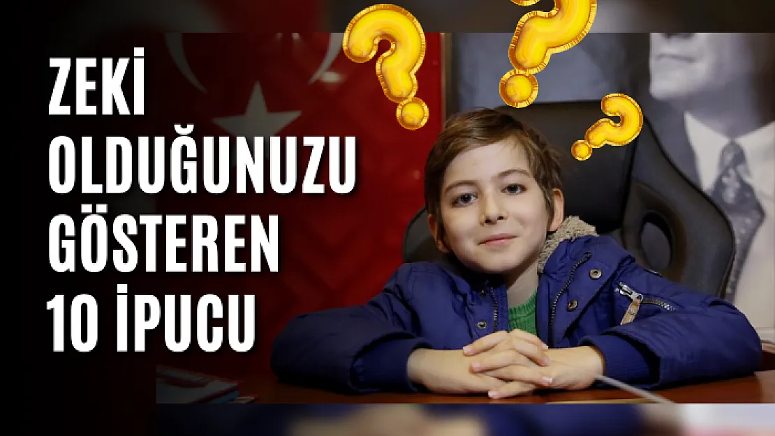 Zeki olduğunuzu gösteren 10 ipucu