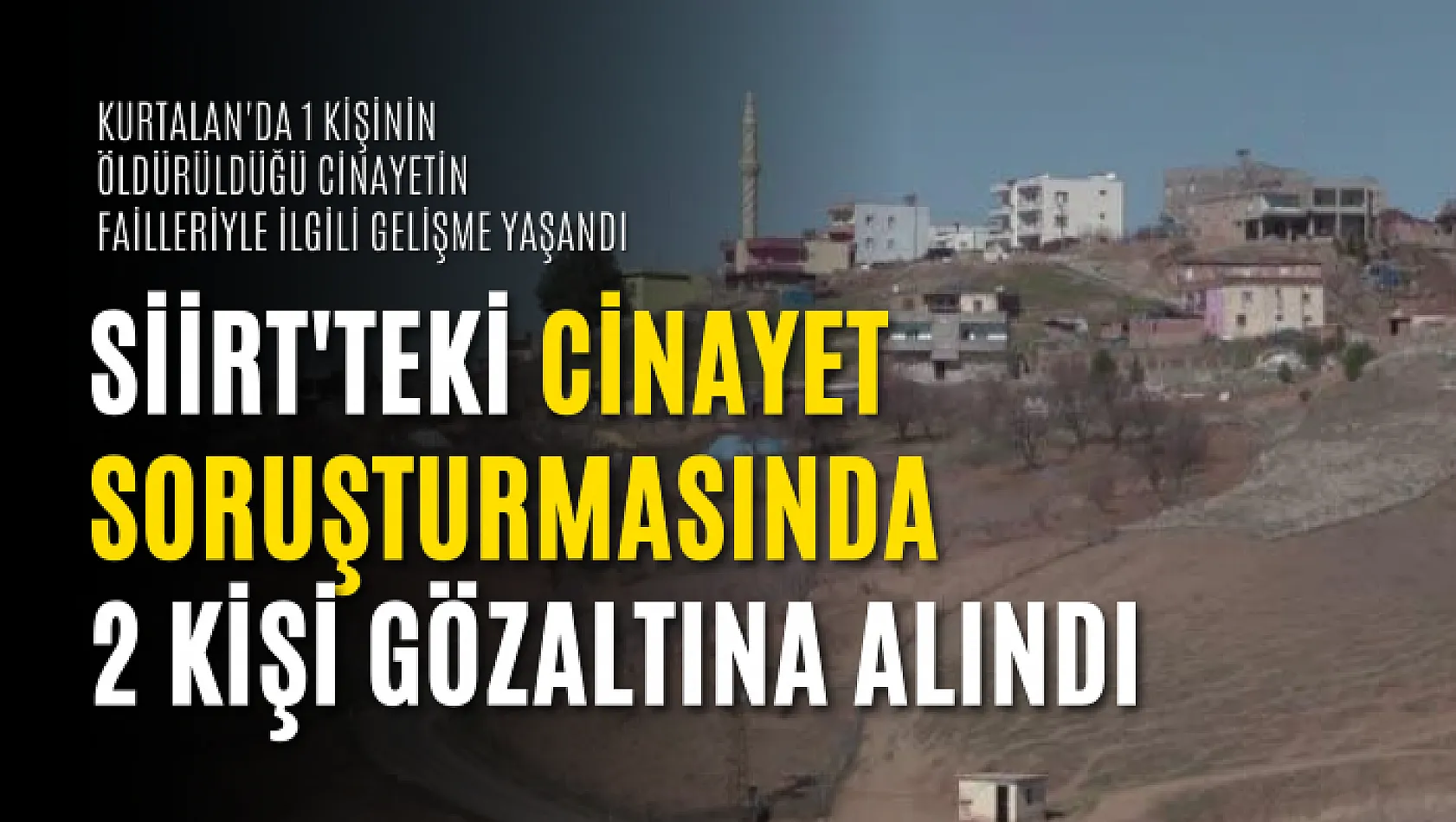 Siirt'teki Cinayet Soruşturmasında 2 Kişi Gözaltına Alındı