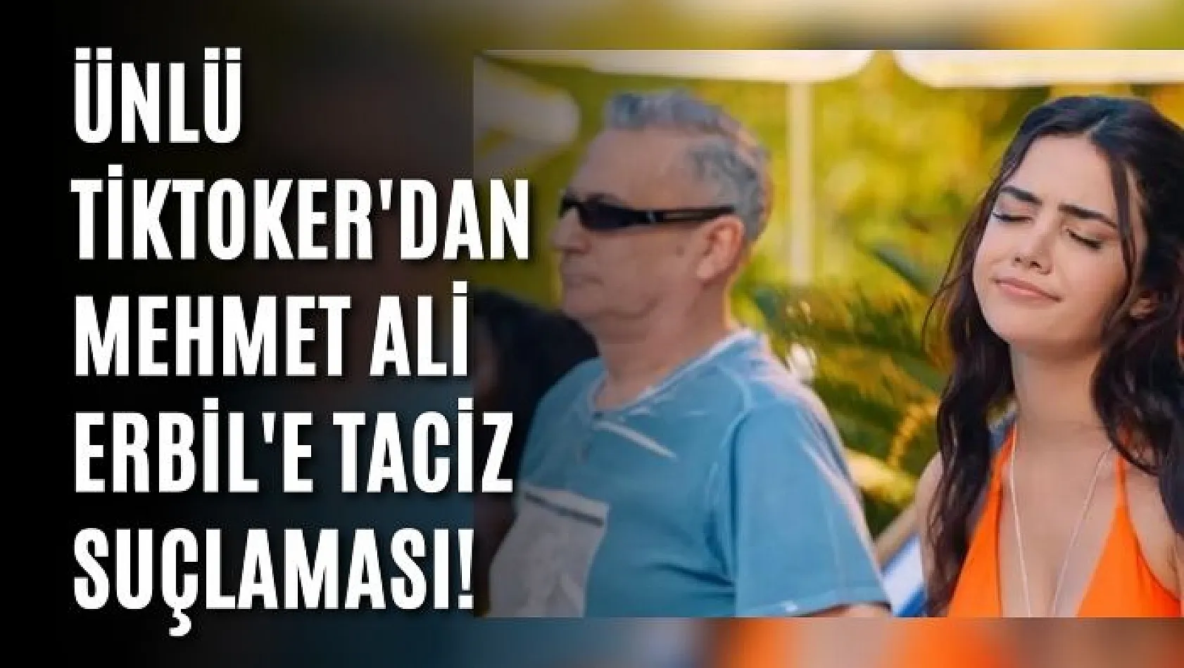 Ünlü TikToker'dan Mehmet Ali Erbil'e taciz suçlaması!