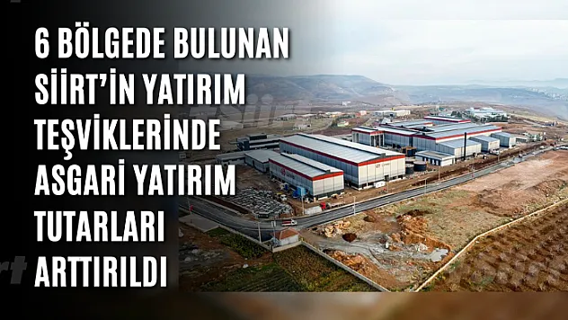 6 Bölgede Bulunan Siirt'in Yatırım Teşviklerinde Asgari Yatırım Tutarları Arttırıldı