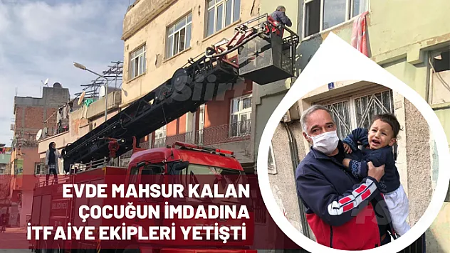 Siirt'te Evde Mahsur Kalan Çocuğun İmdadına İtfaiye Ekipleri Yetişti