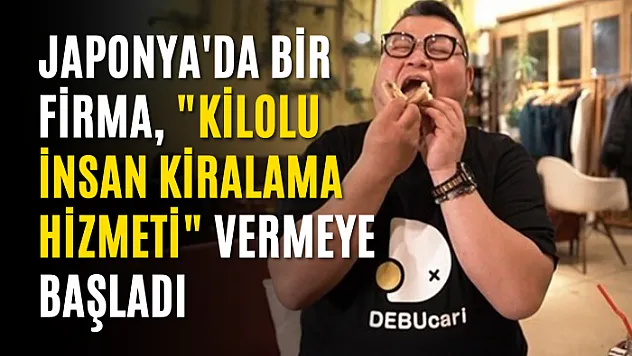 Japonya'da bir firma, 'kilolu insan kiralama hizmeti' vermeye başladı