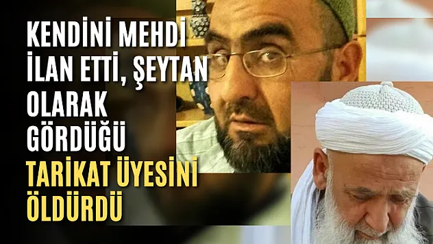 Kendini mehdi ilan etti, şeytan olarak gördüğü tarikat üyesini öldürdü