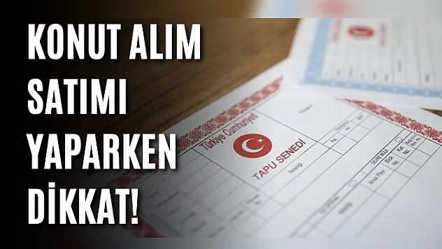 Konut alım satımı yaparken dikkat!