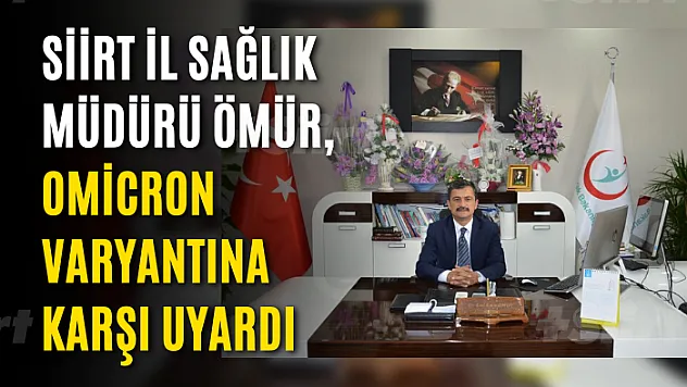 Siirt İl Sağlık Müdürü Ömür, Omicron varyantına karşı uyardı