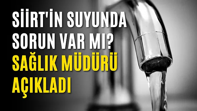 Siirt'in Suyunda Sorun Var mı? Sağlık Müdürü Ömür'den Artı Siirt'e Özel Açıklama