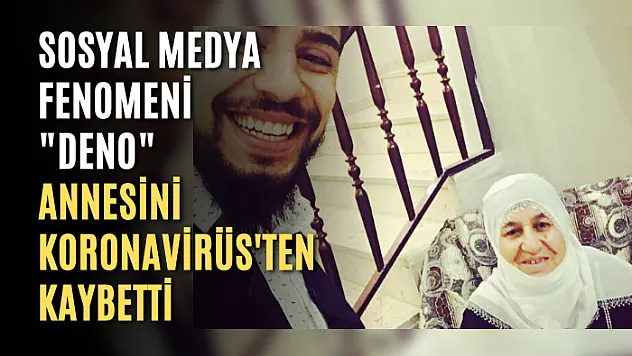 Sosyal Medya Fenomeni 'DENO' Annesini Koronavirüs'ten Kaybetti