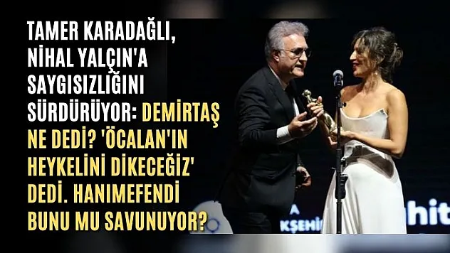 Tamer Karadağlı, Nihal Yalçın'a sert sözler: Demirtaş ne dedi? 'Öcalan'ın heykelini dikeceğiz' dedi. Hanımefendi bunu mu savunuyor?