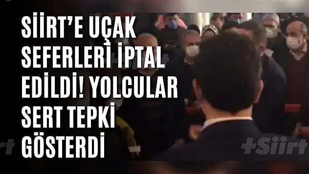 Siirt'e Uçak Seferleri İptal Edildi! Yolcular Sert Tepki Gösterdi