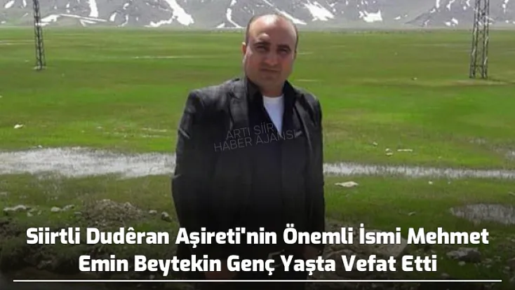 Siirtli Dudêran Aşireti'nin Önemli İsmi Mehmet Emin Beytekin Genç Yaşta Vefat Etti