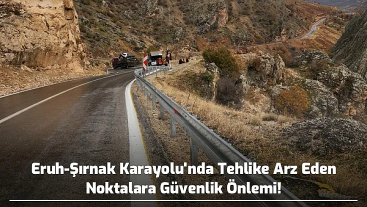 Eruh-Şırnak Karayolu'nda Tehlike Arz Eden Noktalara Güvenlik Önlemi!