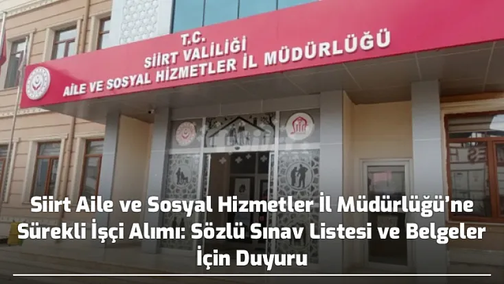 Siirt Aile ve Sosyal Hizmetler İl Müdürlüğü’ne Sürekli İşçi Alımı: Sözlü Sınav Listesi ve Belgeler İçin Duyuru