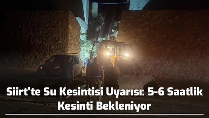 Siirt’te Su Kesintisi Uyarısı: 5-6 Saatlik Kesinti Bekleniyor