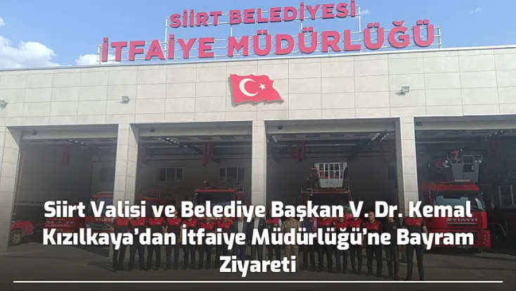 Siirt Valisi ve Belediye Başkan V. Dr. Kemal Kızılkaya’dan İtfaiye Müdürlüğü’ne Bayram Ziyareti