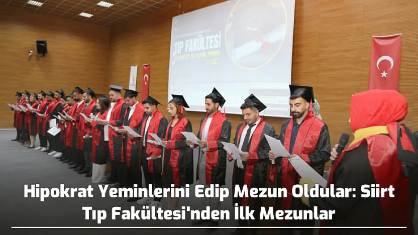 Hipokrat Yeminlerini Edip Mezun Oldular: Siirt Tıp Fakültesi'nden İlk Mezunlar